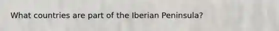 What countries are part of the Iberian Peninsula?