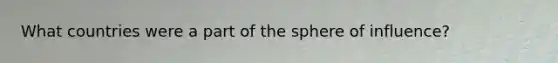 What countries were a part of the sphere of influence?