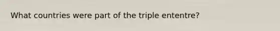 What countries were part of the triple ententre?