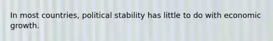 In most​ countries, political stability has little to do with economic growth.