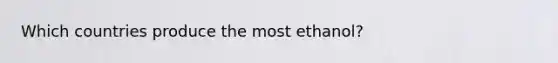 Which countries produce the most ethanol?