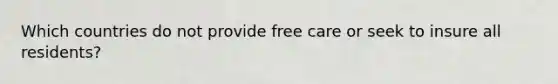 Which countries do not provide free care or seek to insure all residents?