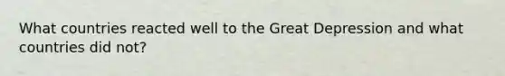 What countries reacted well to the Great Depression and what countries did not?