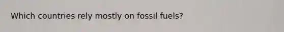 Which countries rely mostly on fossil fuels?