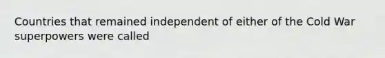 Countries that remained independent of either of the Cold War superpowers were called