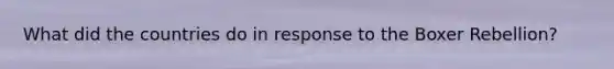 What did the countries do in response to the Boxer Rebellion?