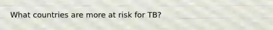 What countries are more at risk for TB?