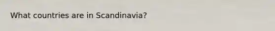 What countries are in Scandinavia?