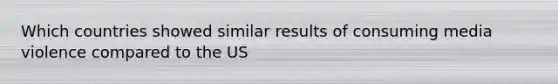 Which countries showed similar results of consuming media violence compared to the US