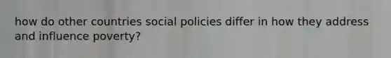 how do other countries social policies differ in how they address and influence poverty?