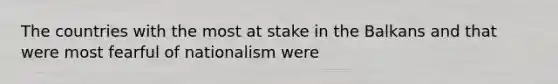 The countries with the most at stake in the Balkans and that were most fearful of nationalism were