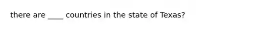 there are ____ countries in the state of Texas?