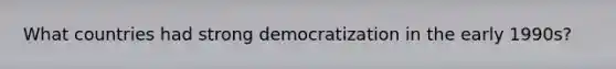 What countries had strong democratization in the early 1990s?