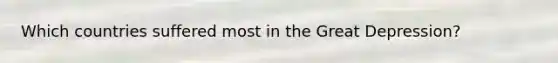 Which countries suffered most in the Great Depression?