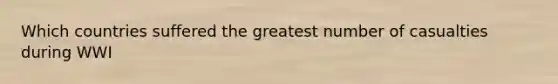 Which countries suffered the greatest number of casualties during WWI