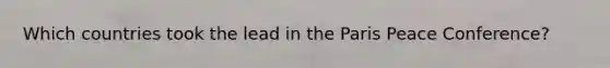 Which countries took the lead in the Paris Peace Conference?