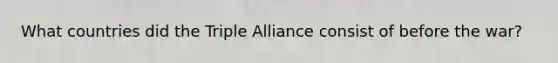 What countries did the Triple Alliance consist of before the war?