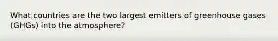 What countries are the two largest emitters of greenhouse gases (GHGs) into the atmosphere?