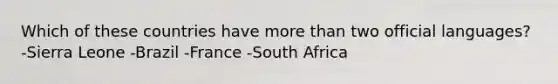 Which of these countries have more than two official languages? -Sierra Leone -Brazil -France -South Africa