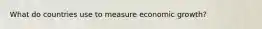 What do countries use to measure economic growth?