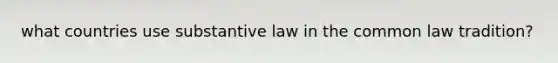 what countries use substantive law in the common law tradition?