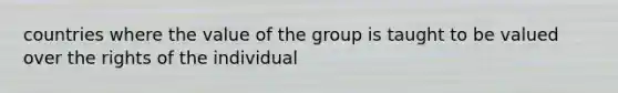 countries where the value of the group is taught to be valued over the rights of the individual