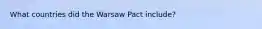 What countries did the Warsaw Pact include?