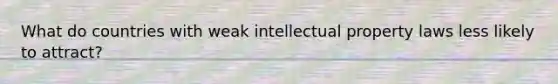 What do countries with weak intellectual property laws less likely to attract?