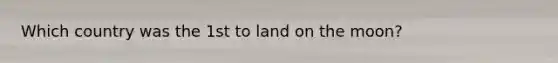 Which country was the 1st to land on the moon?