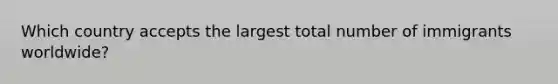 Which country accepts the largest total number of immigrants worldwide?