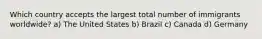 Which country accepts the largest total number of immigrants worldwide? a) The United States b) Brazil c) Canada d) Germany