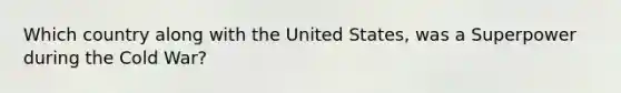 Which country along with the United States, was a Superpower during the Cold War?