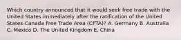 Which country announced that it would seek free trade with the United States immediately after the ratification of the United States-Canada Free Trade Area (CFTA)? A. Germany B. Australia C. Mexico D. The United Kingdom E. China