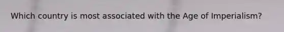 Which country is most associated with the Age of Imperialism?
