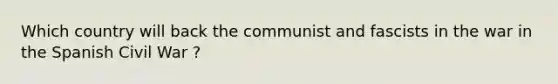 Which country will back the communist and fascists in the war in the Spanish Civil War ?