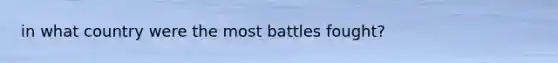 in what country were the most battles fought?