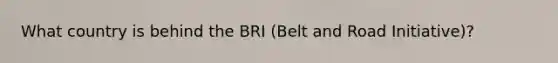 What country is behind the BRI (Belt and Road Initiative)?