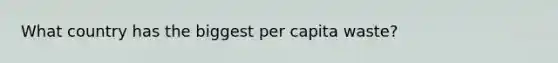 What country has the biggest per capita waste?