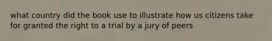 what country did the book use to illustrate how us citizens take for granted the right to a trial by a jury of peers