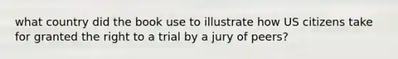 what country did the book use to illustrate how US citizens take for granted the right to a trial by a jury of peers?