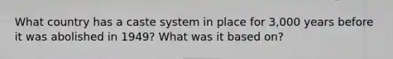 What country has a caste system in place for 3,000 years before it was abolished in 1949? What was it based on?