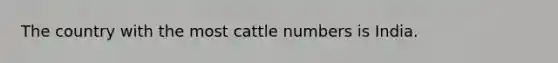 The country with the most cattle numbers is India.
