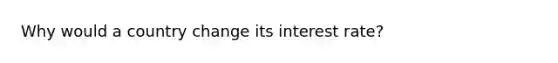 Why would a country change its interest rate?