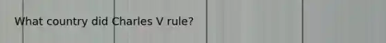 What country did Charles V rule?