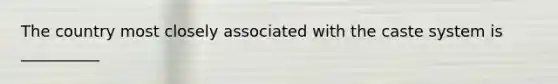 The country most closely associated with the caste system is __________