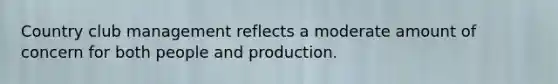 Country club management reflects a moderate amount of concern for both people and production.