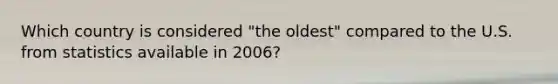 Which country is considered "the oldest" compared to the U.S. from statistics available in 2006?