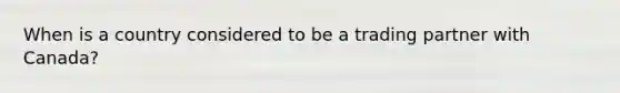 When is a country considered to be a trading partner with Canada?