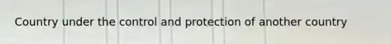 Country under the control and protection of another country