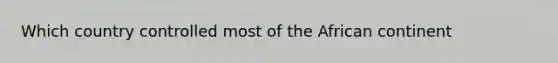 Which country controlled most of the African continent